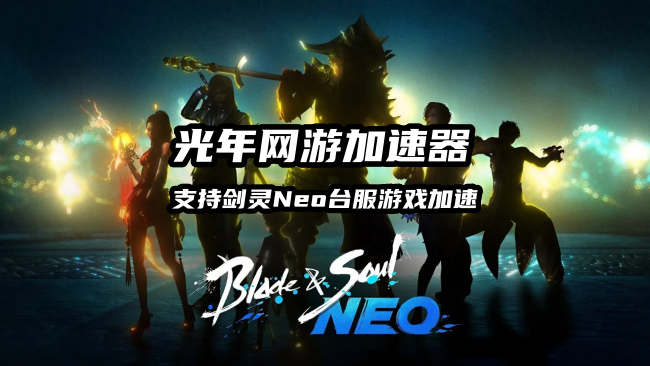 亲测有效！光年加速器让剑灵NEO丝滑到飞起