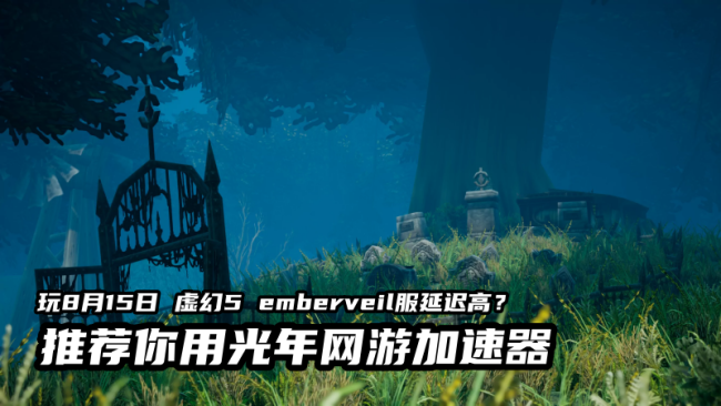 玩emberveil服魔兽就用光年加速器