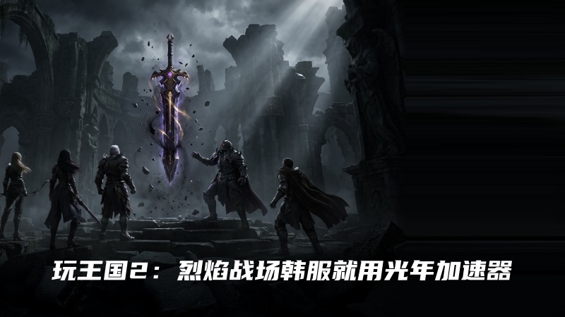 玩王国2：烈焰战场韩服就用光年加速器